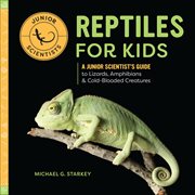 Reptiles for Kids : A Junior Scientist's Guide to Lizards, Amphibians, & Cold-blooded Creatures cover image