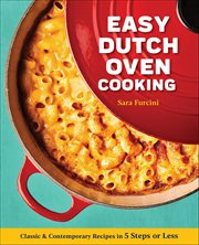Easy Dutch Oven Cooking : Classic & Contemporary Recipes In 5 Steps Or Less cover image