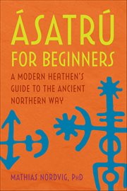 ÁSatrú for Beginners : A Modern Heathen's Guide to the Ancient Northern Way cover image