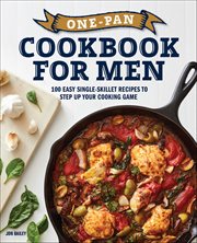 One-Pan Cookbook for Men : 100 Easy Single-Skillet Recipes to Step up Your Cooking Game cover image