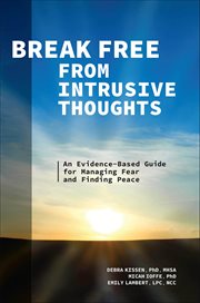 Break Free From Intrusive Thoughts : An Evidence-Based Guide for Managing Fear and Finding Peace cover image