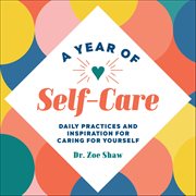 A Year of Self-Care : Daily Practices And Inspiration For Caring For Yourself cover image