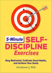 5-Minute Self-Discipline Exercises : Stay Motivated, Cultivate Good Habits, and Achieve Your Goals cover image