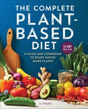 The Complete Plant-Based Diet : A Guide and Cookbook to Enjoy Eating More Plants cover image