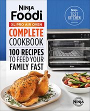 Ninja® Foodi™ XL Pro Air Oven Complete Cookbook : 100 Recipes to Feed Your Family Fast cover image