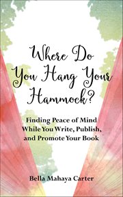 Where Do You Hang Your Hammock? : Finding Peace Of Mind While You Write, Publish, And Promote Your Book cover image