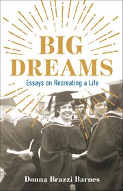 Big Dreams : Essays On Recreating A Life cover image
