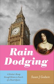 Rain Dodging : A Scholar's Romp Through Britain In Search Of A Stuart Queen cover image