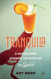 Tranquila : A Doctor-mom Attempts The Slow Life In Spain cover image
