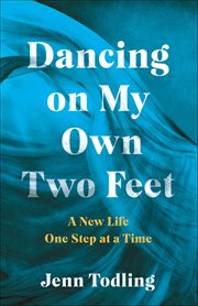 Dancing on My Own Two Feet : A New Life One Step At A Time cover image