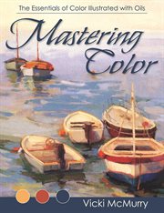 Mastering color : the essentials of color illustrated with oils cover image