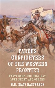 Famous Gunfighters of the Western Frontier : Wyatt Earp, Doc Holliday, Luke Short and Others cover image