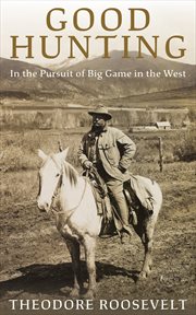 Good Hunting : In Pursuit of Big Game in the West cover image
