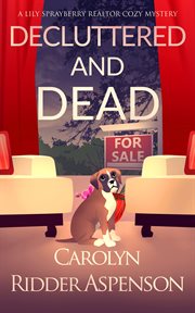 Decluttered and Dead : a Lily Sprayberry Realtor Cozy Mystery cover image