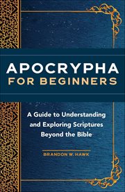 Apocrypha for Beginners : A Guide to Understanding and Exploring Scriptures Beyond the Bible cover image