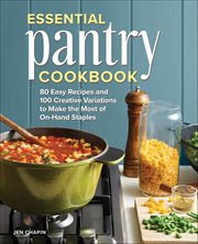 Essential Pantry Cookbook : 80 Easy Recipes and 100 Creative Variations to Make the Most of On-Hand Staples cover image