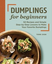 Dumplings for Beginners : 50 Recipes and Simple Step-By-Step Lessons to Make Your Favorite Dumplings cover image