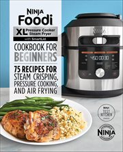 Ninja® Foodi™ XL Pressure Cooker Steam Fryer With Smartlid Cookbook for Beginners : 75 Recipes for Steam Crisping, Pressure Cooking, and Air Frying cover image