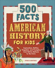 American History for Kids : Exploration, Battles, Tragedies, and Triumphs: From Native Nations to the U.S.A cover image