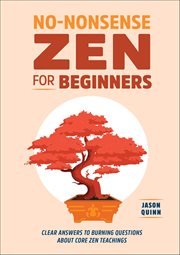 No-Nonsense Zen for Beginners : Clear Answers to Burning Questions About Core Zen Teachings cover image