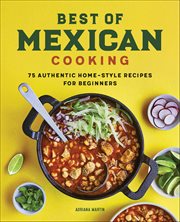 Best of Mexican Cooking : 75 Authentic Home-Style Recipes for Beginners cover image