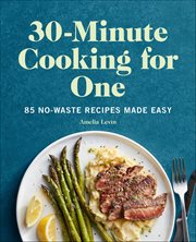 30-Minute Cooking for One : 85 No-waste Recipes Made Easy cover image