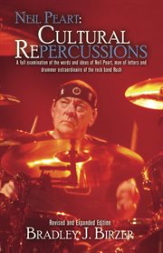Neil Peart : cultural repercussions : an in-depth examination of the words, ideas, and professional life of Neil Peart, man of letters cover image