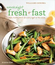 Williams-Sonoma Weeknight Fresh & Fast : Simple, Healthy Meals for Every Night of the Week cover image