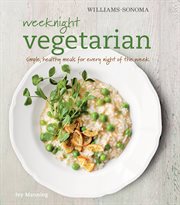 Williams-sonoma weeknight vegetarian. Simple, Healthy Meals for Every Night of the Week cover image