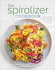 The spiralizer cookbook. Quick, Easy & Healthy Recipes for Any Meal of the Day cover image