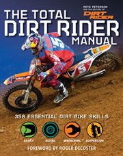 The total Dirt Rider manual : 358 essential dirt bike skills cover image
