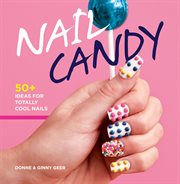 Nail candy. 50+ Ideas for Totally Cool Nails cover image