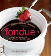 Fondue : sweet & savory recipes for gathering around the table cover image
