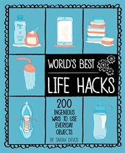 World's best life hacks : 200 ingenious ways to use everday objects cover image