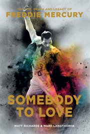 Somebody to love : the life, death and legacy of Freddie Mercury cover image