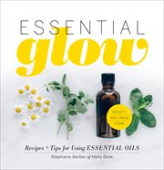 Essential Glow : Recipes & Tips for Using Essential Oils cover image