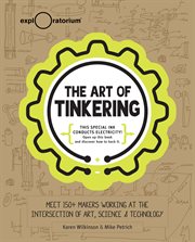 The art of tinkering : meet 150+ makers working at the intersection of art, science & technology cover image