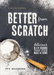 Better from scratch : delicious diy foods to start making at home cover image