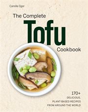The Complete Tofu Cookbook : 170+ Delicious, Plant-based Recipes from around the World cover image