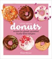 Little Treats Donuts : Recipes for Glazed, Sprinkled & Jelly-Filled Delights cover image