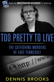 Too pretty to live : the catfishing murders of East Tennessee cover image