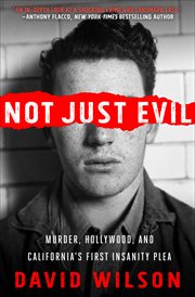 Not just evil : murder, Hollywood, and California's first insanity plea cover image