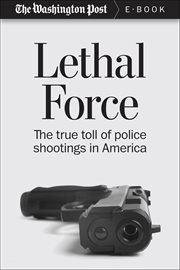 Lethal Force : The True Toll Of Police Shootings In America cover image