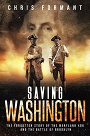 Saving Washington : the forgotten story of the Maryland 400 and the Battle of Brooklyn cover image