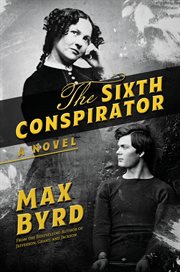The sixth conspirator : a novel / Max Byrd cover image