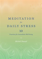 Meditation for daily stress : 10 practices for immediate well-being cover image