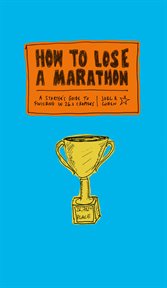 How to Lose a Marathon : a Starter's Guide to Finishing in 26.2 Chapters cover image