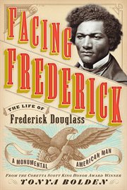 Facing Frederick : the Life of Frederick Douglass, a Monumental American Man cover image