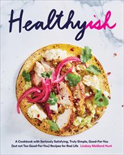 Healthyish : a cookbook with seriously satisfying, truly simple, good-for-you (but not too good-for-you) recipes for real life cover image