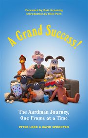 A Grand Success! : The Aardman Journey, One Frame at a Time cover image